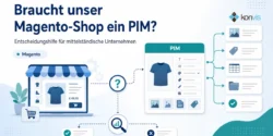 Braucht unser Magento-Shop ein PIM? Entscheidungshilfe für mittelständische Unternehmen